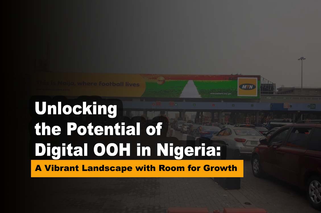 Unlocking the Potential of Digital OOH in Nigeria: A Vibrant Landscape with Room for Growth